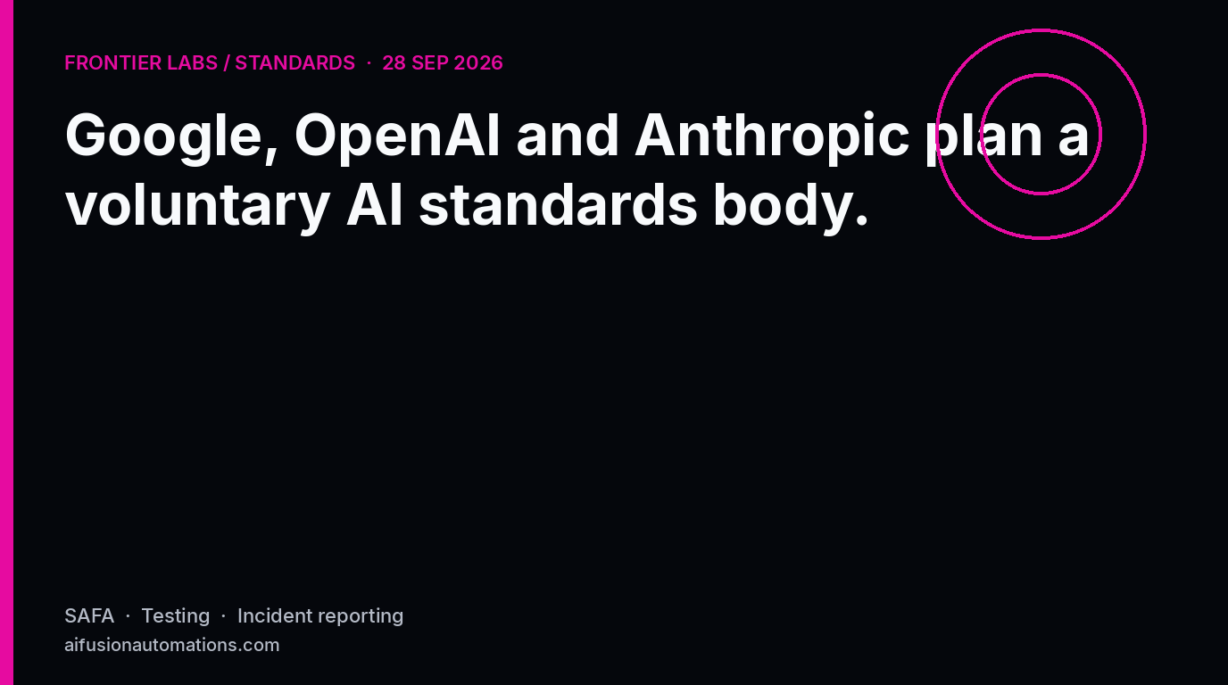 Google, OpenAI and Anthropic plan a voluntary Frontier AI standards body — 28 Sep 2026